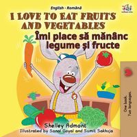 Cover image for I Love to Eat Fruits and Vegetables (English Romanian Bilingual Book for Kids)