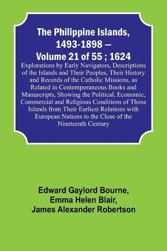 The Philippine Islands, 1493-1898 - Volume 21 of 55; 1624; Explorations by Early Navigators, Descriptions of the Islands and Their Peoples, Their History and Records of the Catholic Missions, as Related in Contemporaneous Books and Manuscripts, Showing the Pol