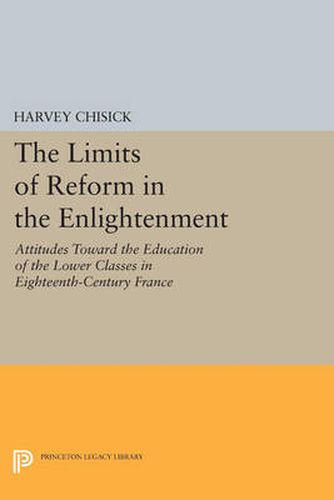 Cover image for The Limits of Reform in the Enlightenment: Attitudes Toward the Education of the Lower Classes in Eighteenth-Century France