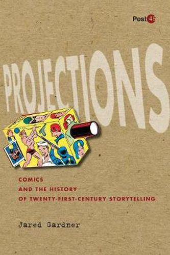 Cover image for Projections: Comics and the History of Twenty-First-Century Storytelling
