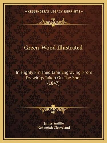 Cover image for Green-Wood Illustrated: In Highly Finished Line Engraving, from Drawings Taken on the Spot (1847)