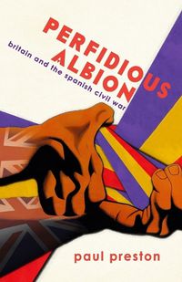 Cover image for 'Perfidious Albion' - Britain and the Spanish Civil War