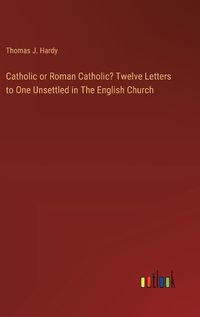 Cover image for Catholic or Roman Catholic? Twelve Letters to One Unsettled in The English Church