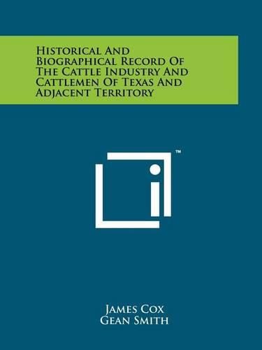 Cover image for Historical and Biographical Record of the Cattle Industry and Cattlemen of Texas and Adjacent Territory