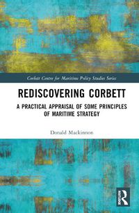 Cover image for Rediscovering Corbett: A Practical Appraisal of Some Principles of Maritime Strategy