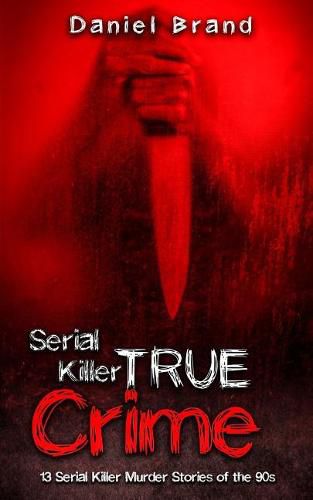 Serial Killers True Crime: 13 Serial Killer Murder Stories of the 90s