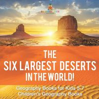 Cover image for The Six Largest Deserts in the World! Geography Books for Kids 5-7 Children's Geography Books