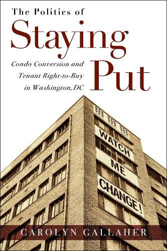 Cover image for The Politics of Staying Put: Condo Conversion and Tenant Right-to-Buy in Washington, DC