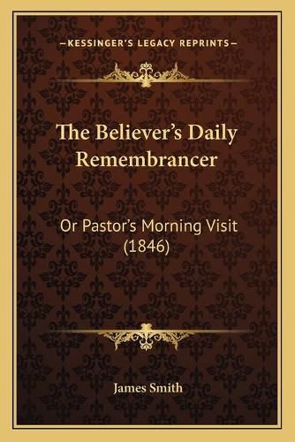 Cover image for The Believer's Daily Remembrancer: Or Pastor's Morning Visit (1846)