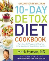 Cover image for The Blood Sugar Solution 10-Day Detox Diet Cookbook: More than 150 Recipes to Help You Lose Weight and Stay Healthy for Life