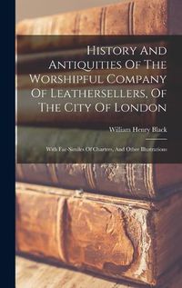 Cover image for History And Antiquities Of The Worshipful Company Of Leathersellers, Of The City Of London