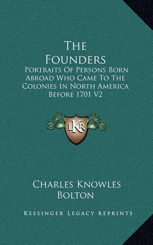 The Founders: Portraits of Persons Born Abroad Who Came to the Colonies in North America Before 1701 V2