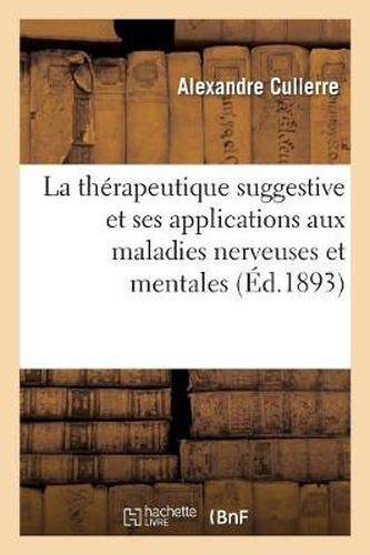 La Therapeutique Suggestive Et Ses Applications Aux Maladies Nerveuses Et Mentales: , A La Chirurgie, A l'Obstetrique Et A La Pedagogie