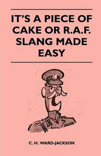 Cover image for It's a Piece of Cake or R.A.F. Slang Made Easy