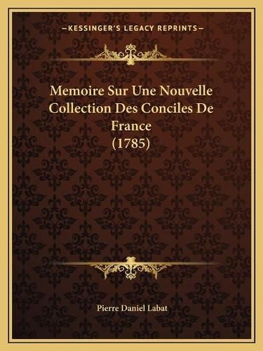 Memoire Sur Une Nouvelle Collection Des Conciles de France (1785)