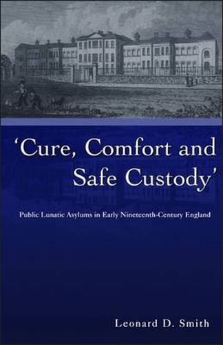 Cover image for Cure, Comfort and Safe Custody: Public Lunatic Asylums in Early Nineteenth-century England
