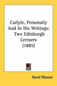 Cover image for Carlyle, Personally and in His Writings: Two Edinburgh Lectures (1885)