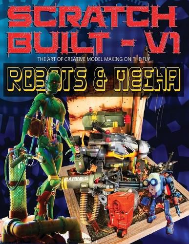Cover image for Scratch Built: Volume 1 Robots & Mecha: The Art of Creative Model Making on the Fly