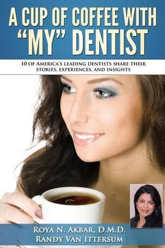 Cover image for A Cup Of Coffee With My Dentist: 10 of America's leading dentists share their stories, experiences, and insights