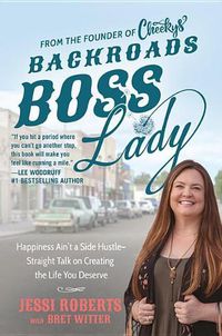 Cover image for Backroads Boss Lady: Happiness Ain't a Side Hustle--Straight Talk on Creating the Life You Deserve