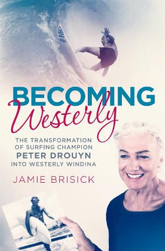 Cover image for Becoming Westerly: The transformation of surfing champion Peter Drouyn into Westerly Windina