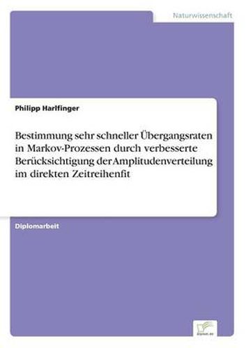 Cover image for Bestimmung sehr schneller UEbergangsraten in Markov-Prozessen durch verbesserte Berucksichtigung der Amplitudenverteilung im direkten Zeitreihenfit