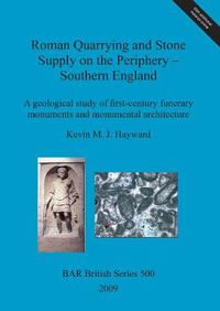 Cover image for Roman quarrying and stone supply on the periphery - Southern England: A geological study of first-century funerary monuments and monumental architecture