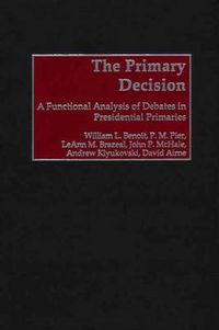 Cover image for The Primary Decision: A Functional Analysis of Debates in Presidential Primaries