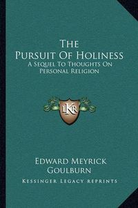 Cover image for The Pursuit of Holiness: A Sequel to Thoughts on Personal Religion