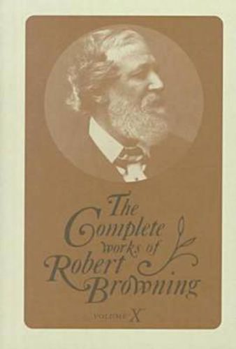 The Complete Works of Robert Browning, Volume X: With Variant Readings and Annotations