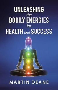 Cover image for Unleashing the Bodily Energies for Health and Success