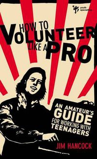 Cover image for How to Volunteer Like a Pro: An Amateur's Guide for Working with Teenagers