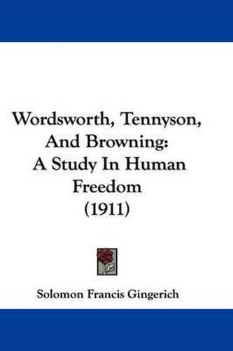 Cover image for Wordsworth, Tennyson, and Browning: A Study in Human Freedom (1911)
