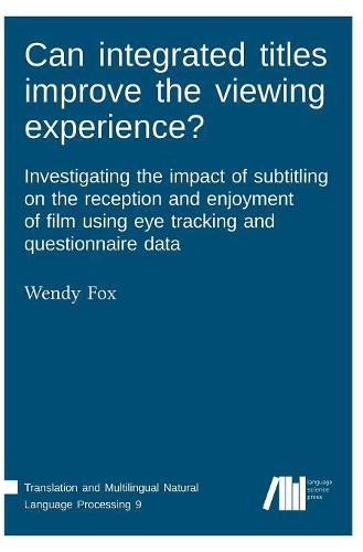 Cover image for Can Integrated Titles Improve the Viewing Experience? Investigating the Impact of Subtitling on the Reception and Enjoyment of Film Using Eye Tracking and Questionnaire Data