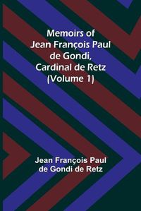 Cover image for Memoirs of Jean Francois Paul de Gondi, Cardinal de Retz (Volume 1)