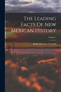 Cover image for The Leading Facts Of New Mexican History; Volume 4