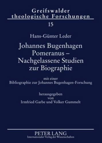 Johannes Bugenhagen Pomeranus - Nachgelassene Studien Zur Biographie: Mit Einer Bibliographie Zur Johannes Bugenhagen-Forschung