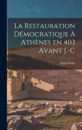 Cover image for La Restauration Democratique a Athenes en 403 avant J.-C
