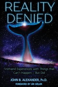 Cover image for Reality Denied: Firsthand Experiences with Things that Can't Happen - But Did