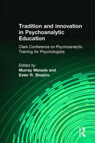 Cover image for Tradition and Innovation in Psyghoanalytic Education: Clark Conference on Psychoanalytic Training for Psychologists