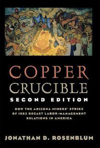 Cover image for Copper Crucible: How the Arizona Miners' Strike of 1983 Recast Labor-management Relations in America