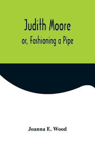 Cover image for Judith Moore; or, Fashioning a Pipe