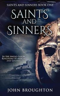 Cover image for Saints And Sinners: In the Anglo-Saxon Kingdoms of Mercia and Lindsey