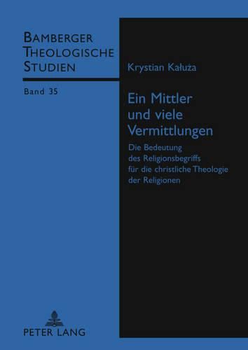 Cover image for Ein Mittler Und Viele Vermittlungen: Die Bedeutung Des Religionsbegriffs Fuer Die Christliche Theologie Der Religionen