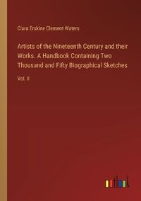 Cover image for Artists of the Nineteenth Century and their Works. A Handbook Containing Two Thousand and Fifty Biographical Sketches