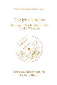 Cover image for The Lyric Baritone: 5 Discographies: Hans Reinmar, Gerhard Husch (Husch), Josef Metternich, Hermann Uhde, Eberhard Wachter (Wachter)