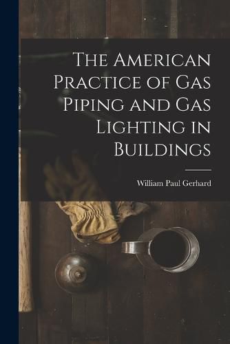 Cover image for The American Practice of Gas Piping and Gas Lighting in Buildings