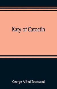 Cover image for Katy of Catoctin: or, the chain-breakers, a national romance