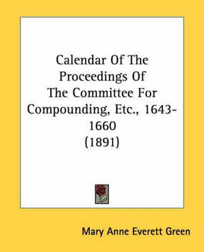 Calendar of the Proceedings of the Committee for Compounding, Etc., 1643-1660 (1891)