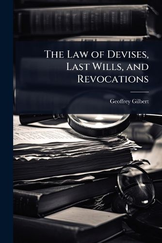 Cover image for The Law of Devises, Last Wills, and Revocations